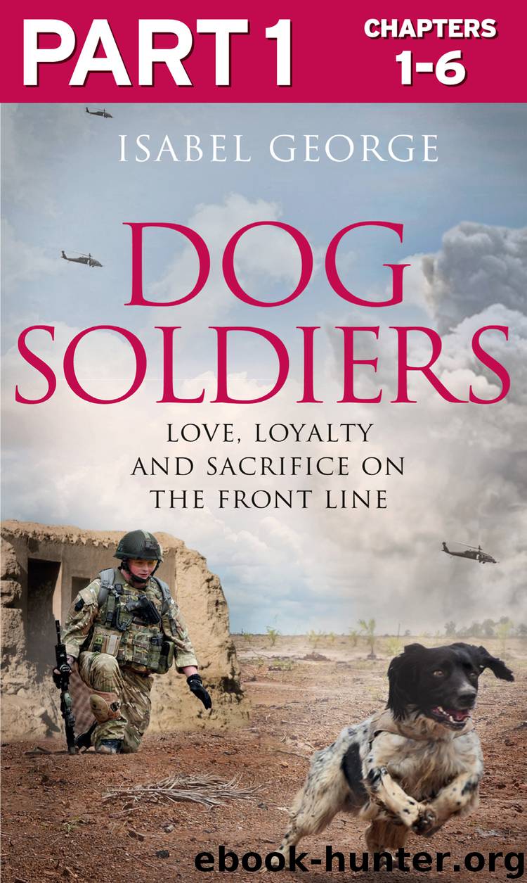 Dog Soldiers: Part 1 of 3: Love, loyalty and sacrifice on the front line by Isabel George