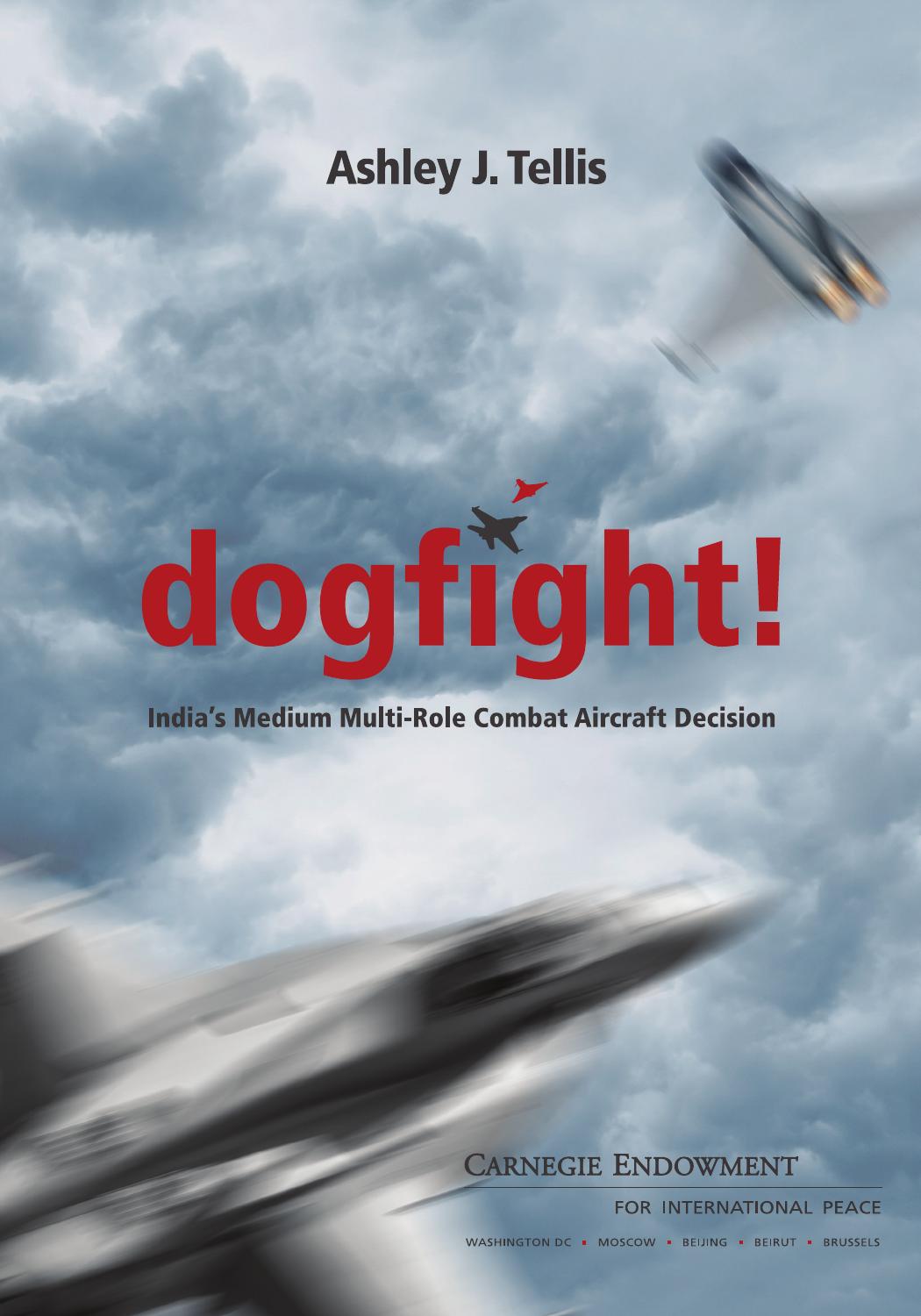 Dogfight! : India's medium multi-role combat aircraft decision by Ashley J Tellis; Carnegie Endowment for International Peace
