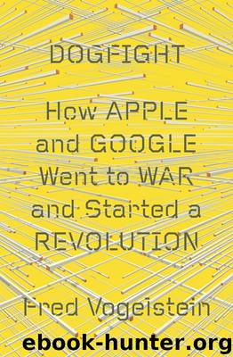 Dogfight: How Apple and Google Went to War and Started a Revolution by Vogelstein Fred