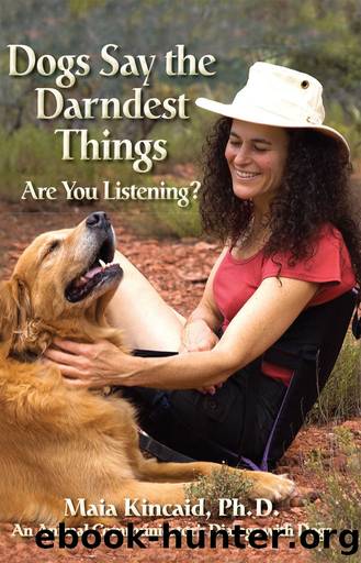 Dogs Say the Darndest Things: Are You Listening?: An Animal Communicator's Dialogs with Dogs by Kincaid Maia