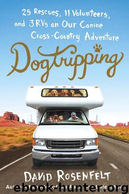 Dogtripping: 25 Rescues, 11 Volunteers, and 3 RVs on Our Canine Cross-Country Adventure by Rosenfelt David