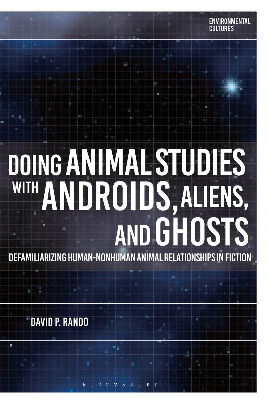 Doing Animal Studies with Androids, Aliens, and Ghosts: Defamiliarizing Human-Nonhuman Animal Relationships in Fiction by David P. Rando