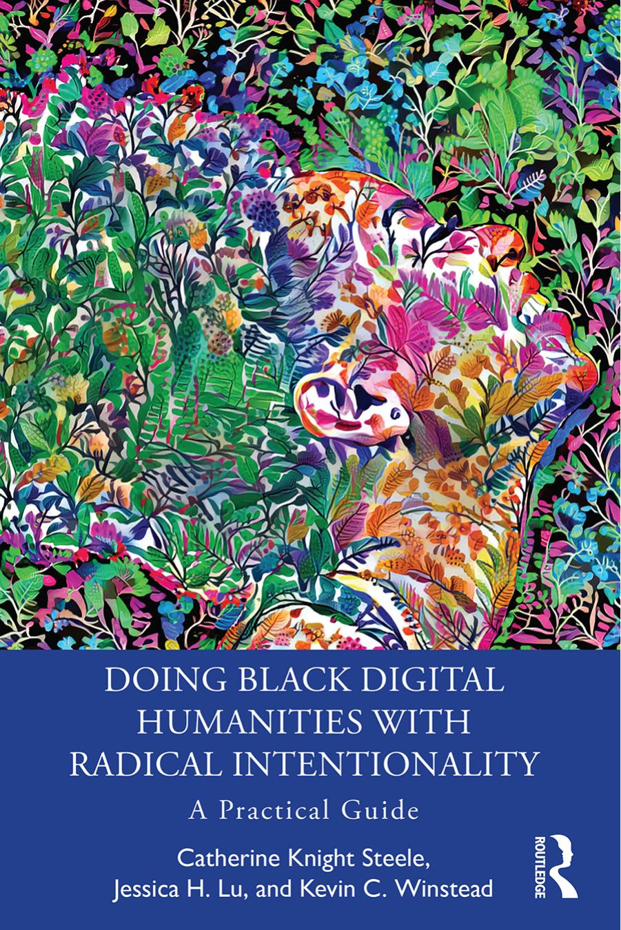 Doing Black Digital Humanities with Radical Intentionality: A Practical Guide by Catherine Knight Steele Jessica H. Lu Kevin C. Winstead