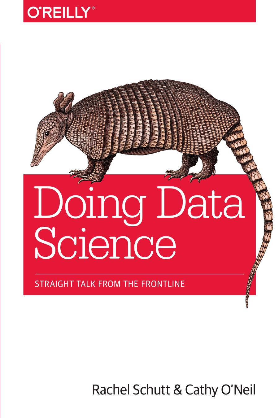 Doing Data Science, Straight Talk from the Frontline by Rachel Schutt & Cathy O’Neil