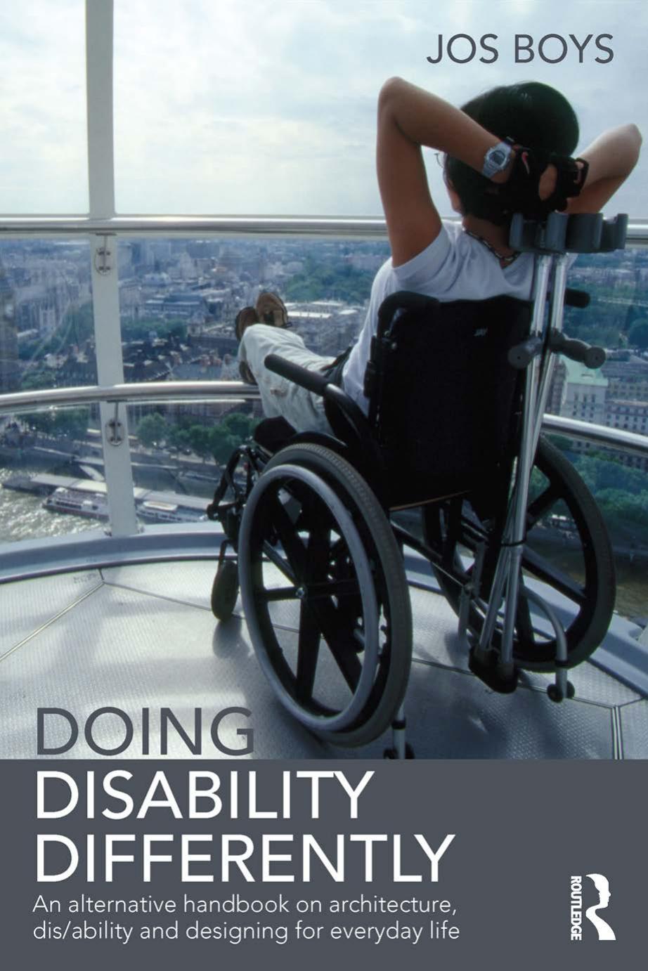 Doing Disability Differently: An Alternative Handbook on Architecture, Dis/ability and Designing for Everyday Life by Jos Boys