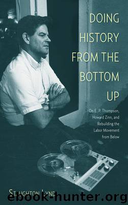 Doing History from the Bottom Up: On E.P. Thompson, Howard Zinn, and Rebuilding the Labor Movement from Below by Staughton Lynd