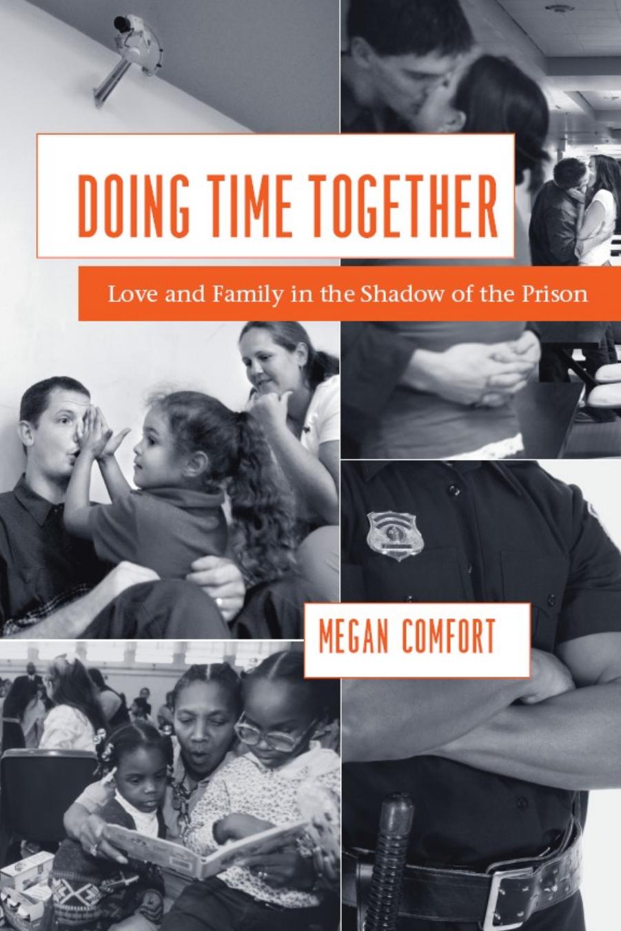 Doing Time Together: Love and Family in the Shadow of the Prison by Megan Comfort