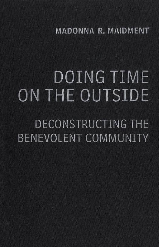 Doing Time on the Outside: Deconstructing the Benevolent Community by MaDonna R. Maidment