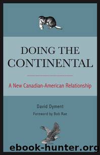 Doing the Continental: A New Canadian-American Relationship by David Dyment
