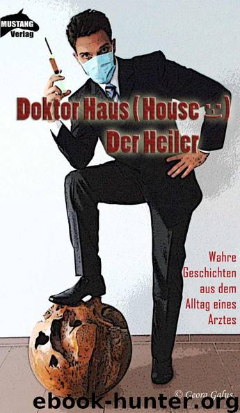 Doktor Haus (House) - Der Heiler (Wahre Geschichten aus dem Alltag eines Arztes) by Galus Georg