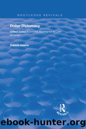 Dollar Diplomacy: United States Economic Assistance to Latin America by Francis Adams