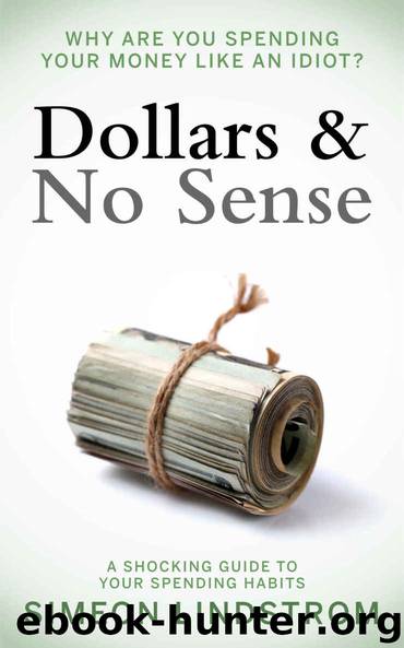 Dollars & No Sense: Why Are You Spending Your Money Like An Idiot? (Budgeting, Budgeting for Beginners, How to Save Money, Money Management, Personal Finance, Minimalist Living Book 1) by Lindstrom Simeon