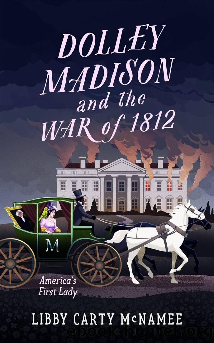 Dolley Madison & the War of 1812: America's First Lady by Libby Carty McNamee