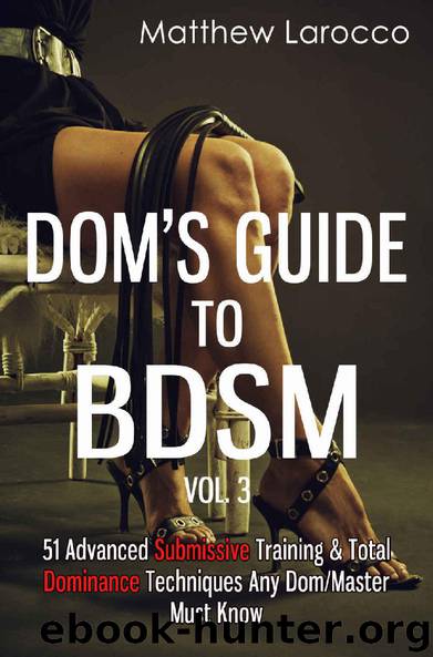 Dom's Guide To BDSM Vol. 3: 51 Advanced Submissive Training & Total Dominance Techniques Any DomMaster Must Know (Guide to Healthy BDSM) by Matthew Larocco
