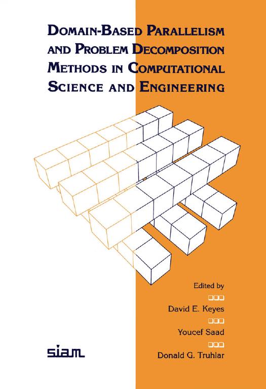 Domain-Based Parallelism and Problem Decomposition Methods in Computational Science and Engineering by David E. Keyes Yousef Saad Donald G. Truhlar