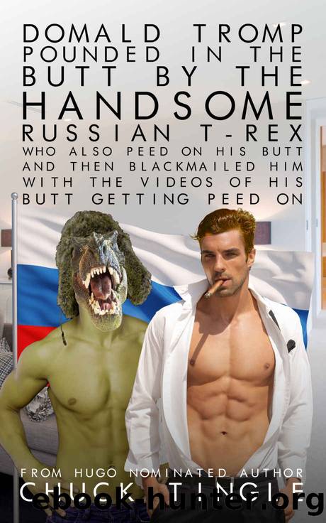 Domald Tromp Pounded In The Butt By The Handsome Russian T-Rex Who Also Peed On His Butt And Then Blackmailed Him With A Video Of His Butt Getting Peed On by Tingle Chuck