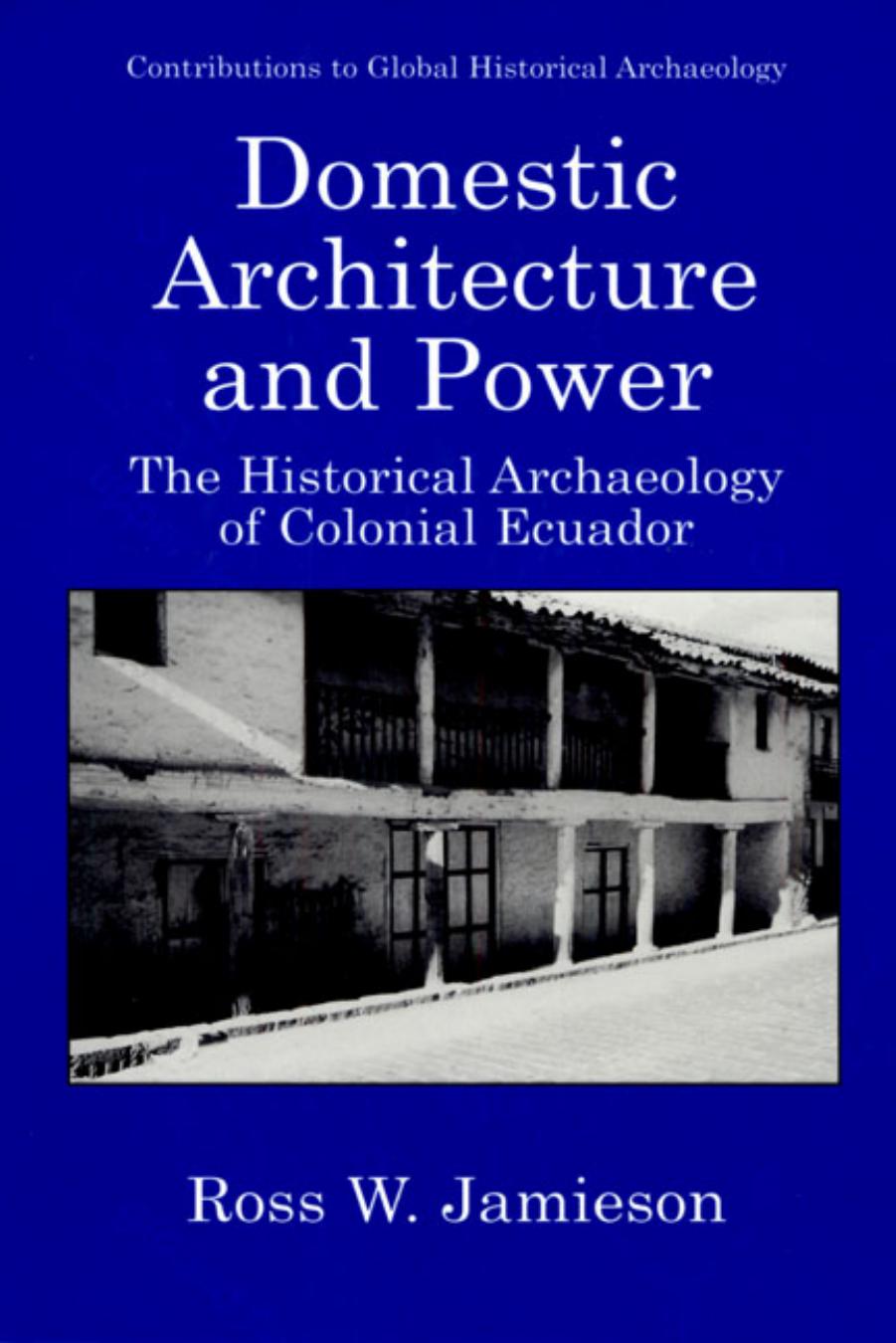 Domestic Architecture and Power - The Historical Archaeology of Colonial Ecuador by Ross W. Jamieson Prudence M. Rice