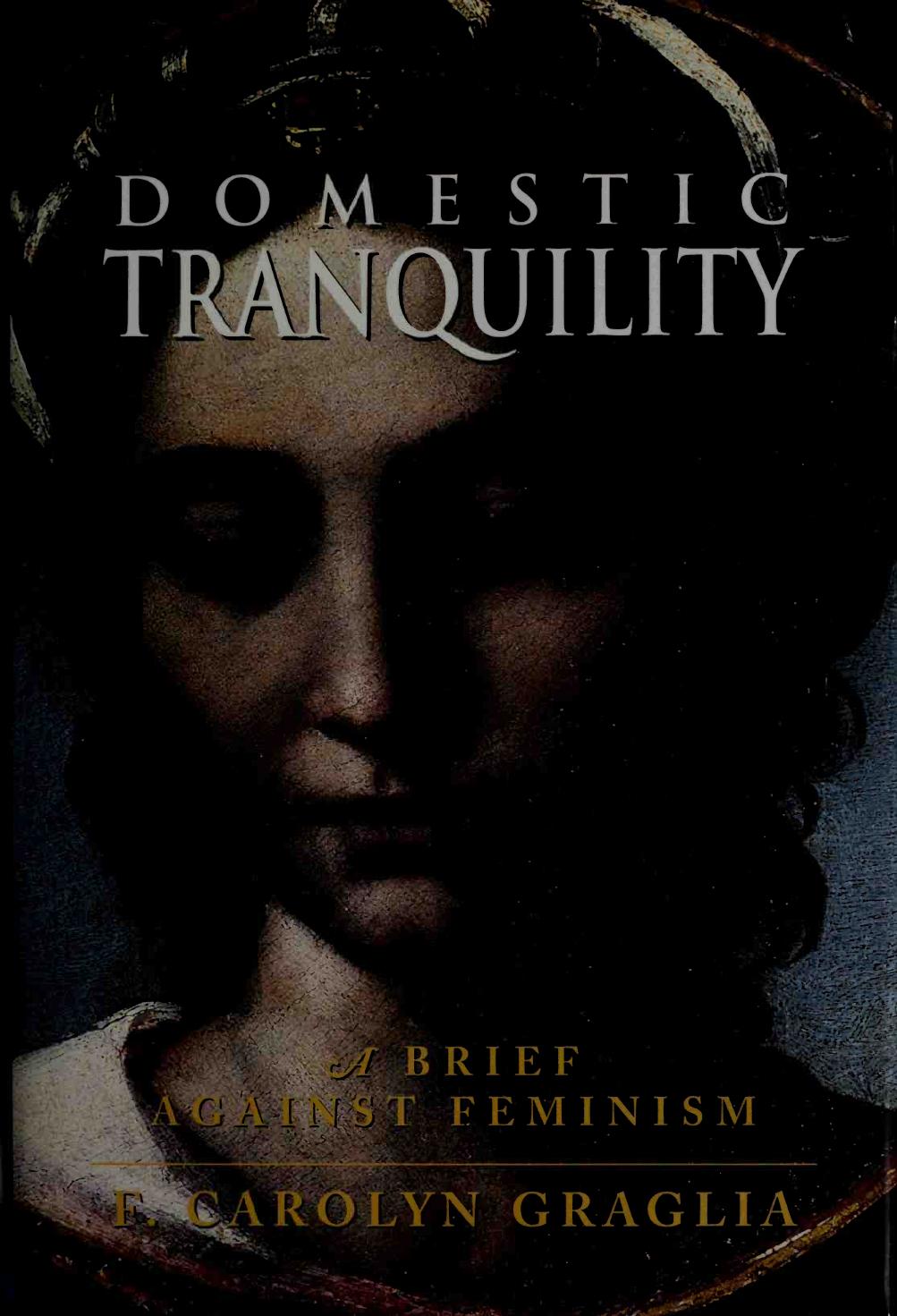 Domestic Tranquility: A Brief Against Feminism by F. Carolyn Graglia