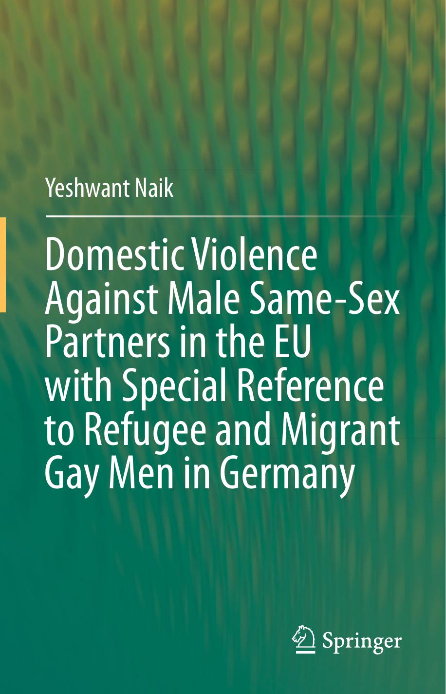 Domestic Violence Against Male Same-Sex Partners in the EU with Special Reference to Refugee and Migrant Gay Men in Germany by Yeshwant Naik