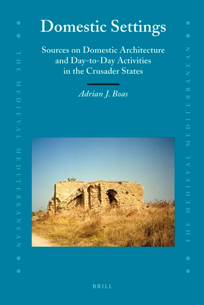 Domestic settings: sources on domestic architecture and day-to-day activities in the crusader states (Medieval Mediterranean, 84) by Adrian J. Boas