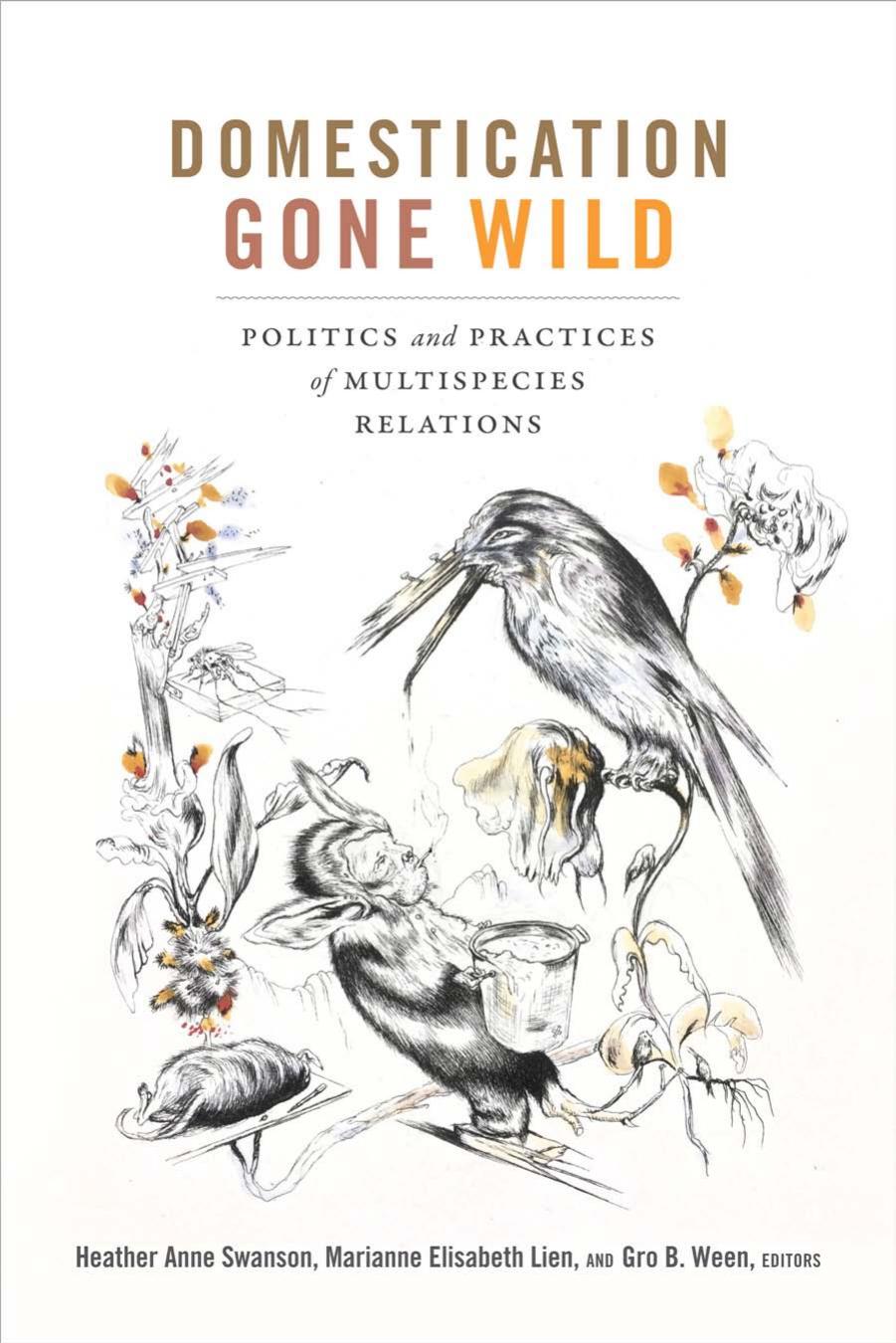 Domestication Gone Wild: Politics and Practices of Multispecies Relations by Heather Anne Swanson; Marianne Elisabeth Lien; Gro B. Ween