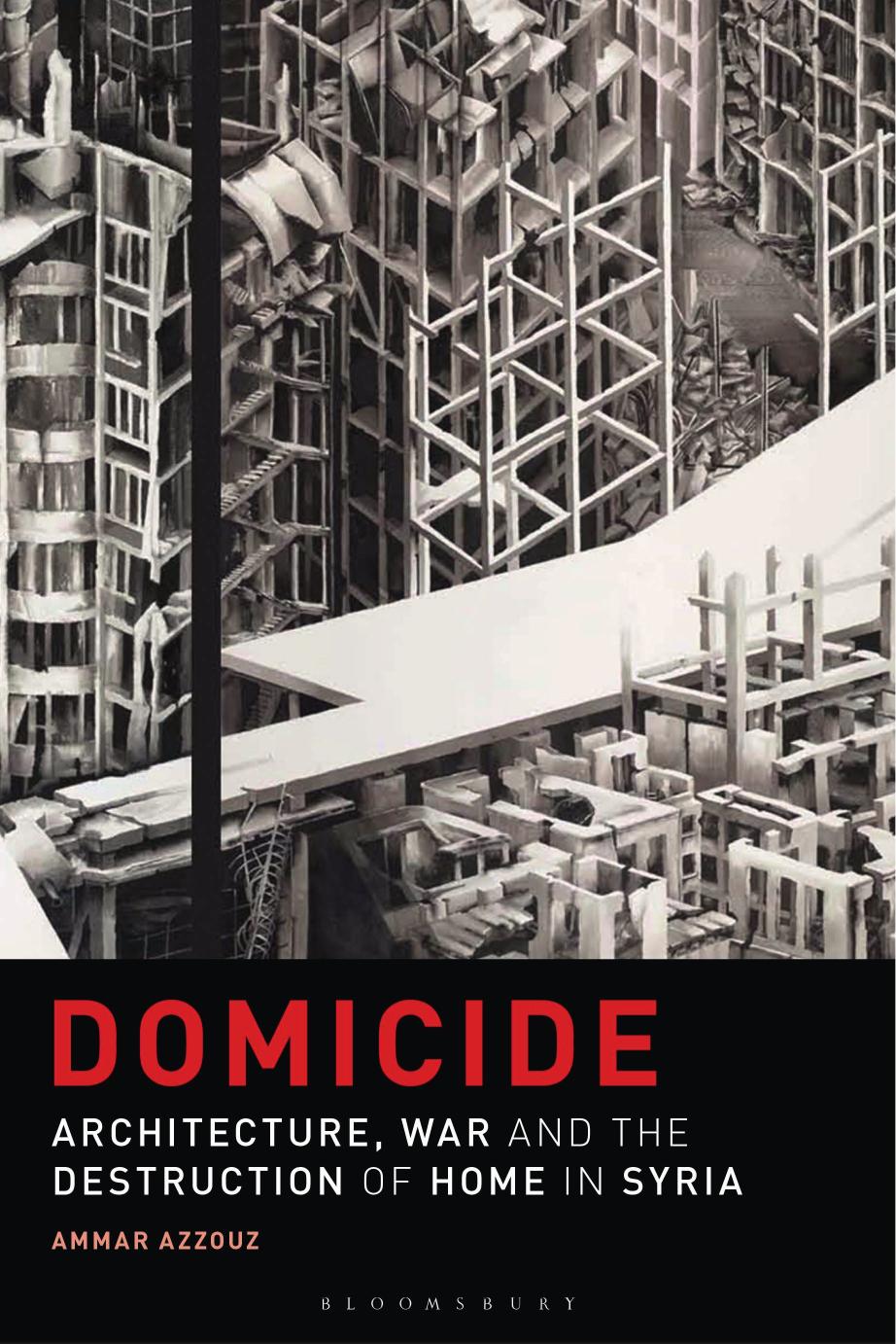 Domicide: Architecture, War and the Destruction of Home in Syria by Ammar Azzouz