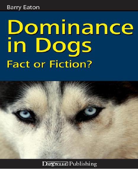 Dominance in Dogs - Fact or Fiction? by Eaton Barry