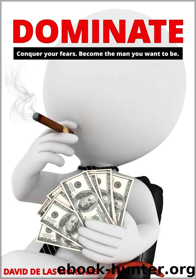 Dominate: Conquer your fears. Become the man you want to be. by David De Las Morenas