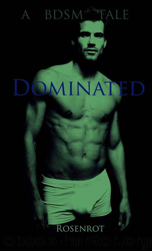 Dominated (Romance, erotica, alpha male, BDSM, Slave Erotica) by Rosenrot