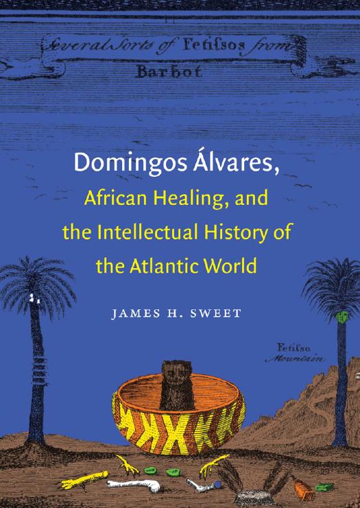 Domingos Ãlvares, African Healing, and the Intellectual History of the Atlantic World by James H. Sweet