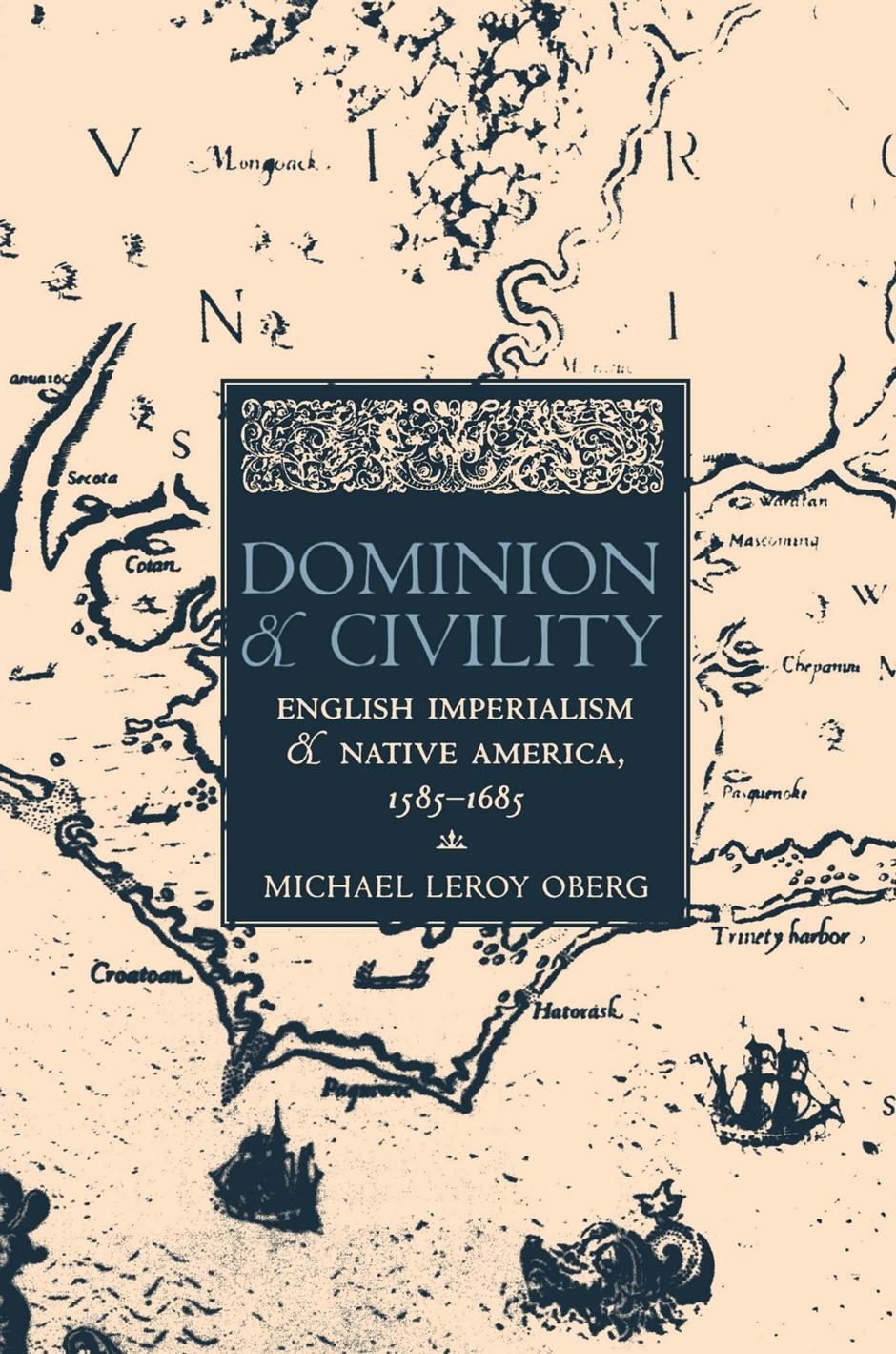 Dominion and Civility: English Imperialism, Native America, and the First American Frontiers, 1585â1685 by Michael Leroy Oberg