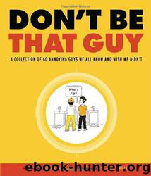 Don't Be That Guy: A Collection of 60 Annoying Guys We All Know and Wish We Didn't by Colin Nissan & Sean Farrell