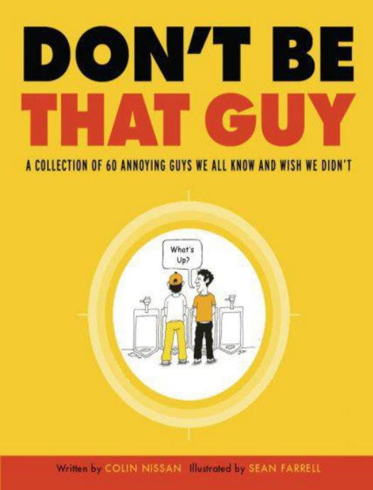 Don't Be That Guy: A Collection of 60 Annoying Guys We All Know and Wish We Didn't by Colin Nissan Sean Farrell