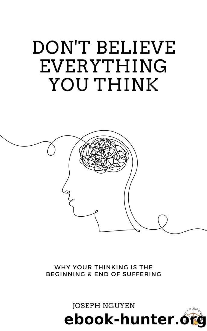 Don't Believe Everything You Think: Why Your Thinking Is the Beginning & End of Suffering by Joseph Nguyen