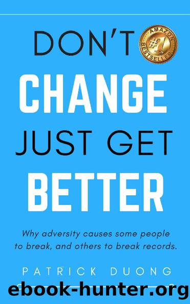 Don't Change, Just Get Better by Patrick Duong