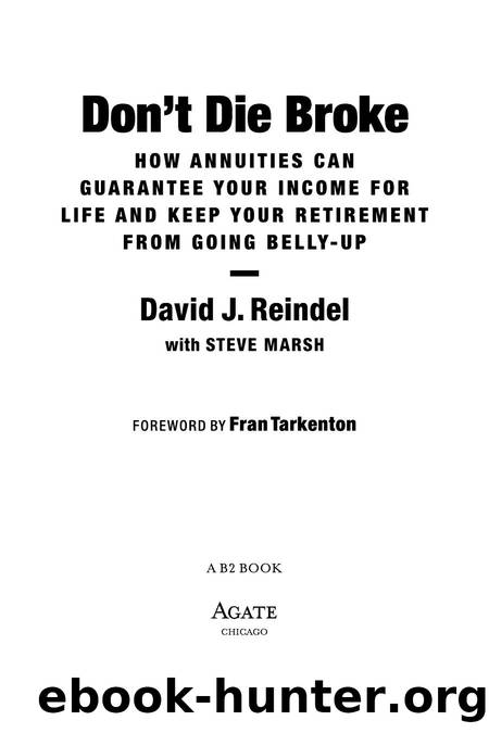 Don't Die Broke : How Annuities Can Guarantee Your Income and Keep Your Retirement from Going Belly-Up by David J. Reindel; Steve Marsh; Fran Tarkenton