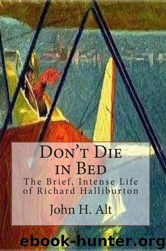 Don't Die In Bed: The Brief, Intense Life of Richard Halliburton by John H. Alt