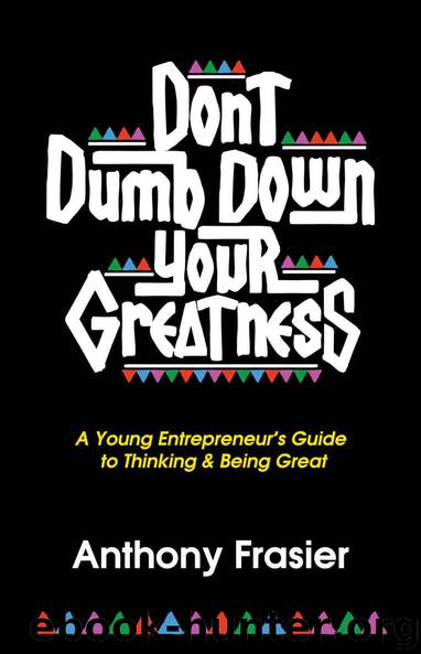Don't Dumb Down Your Greatness: A Young Entrepreneur's Guide to Thinking & Being Great by Frasier Anthony