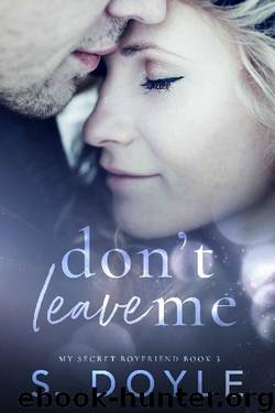 Don't Leave Me (My Secret Boyfriend Book 3) by S. Doyle