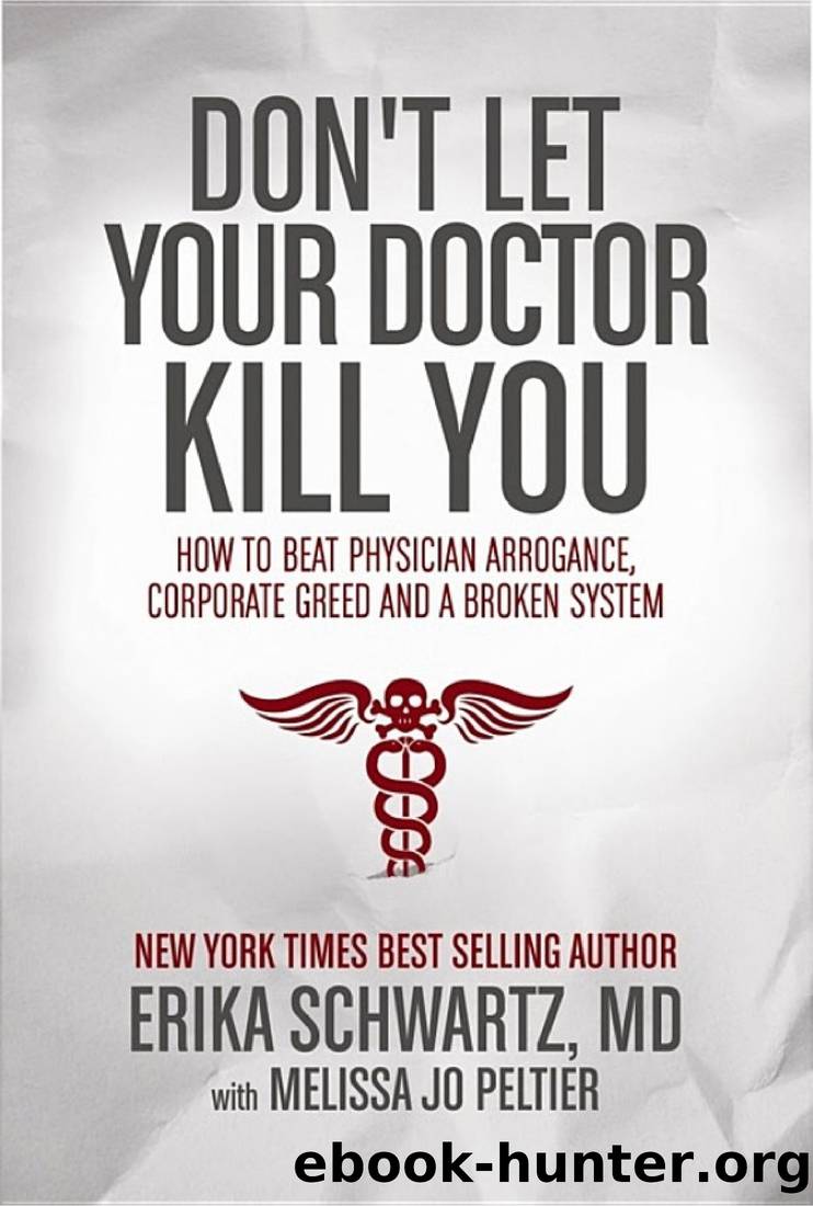 Don't Let Your Doctor Kill You: How to Beat Physician Arrogance, Corporate Greed and a Broken System by Dr. Erika Schwartz Md & Melissa Jo Peltier