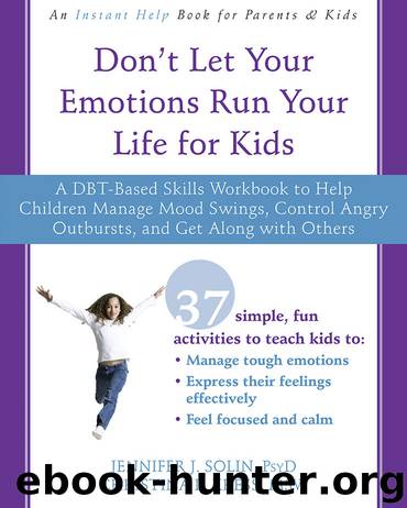 Don't Let Your Emotions Run Your Life for Kids: A DBT-Based Skills Workbook to Help Children Manage Mood Swings, Control Angry Outbursts, and Get Along with Others by Jennifer J. Solin & Christina L. Kress
