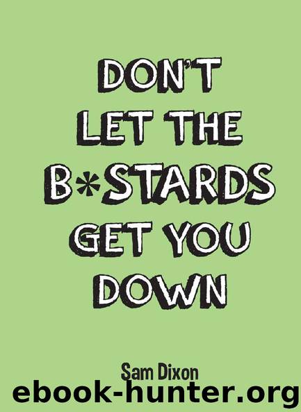 Don't Let the B*stards Get You Down by Sam Dixon