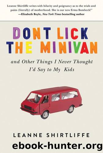 Don't Lick the Minivan: And Other Things I Never Thought I'd Say to My Kids by Leanne Shirtliffe