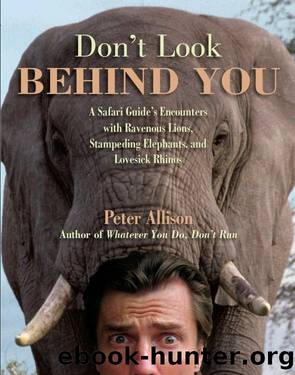 Don't Look Behind You!: A Safari Guide's Encounters with Ravenous Lions, Stampeding Elephants, and Lovesick Rhinos by Peter Allison
