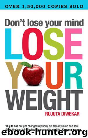 Don't Lose Your Mind, Lose Your Weight by Rujuta Diwekar