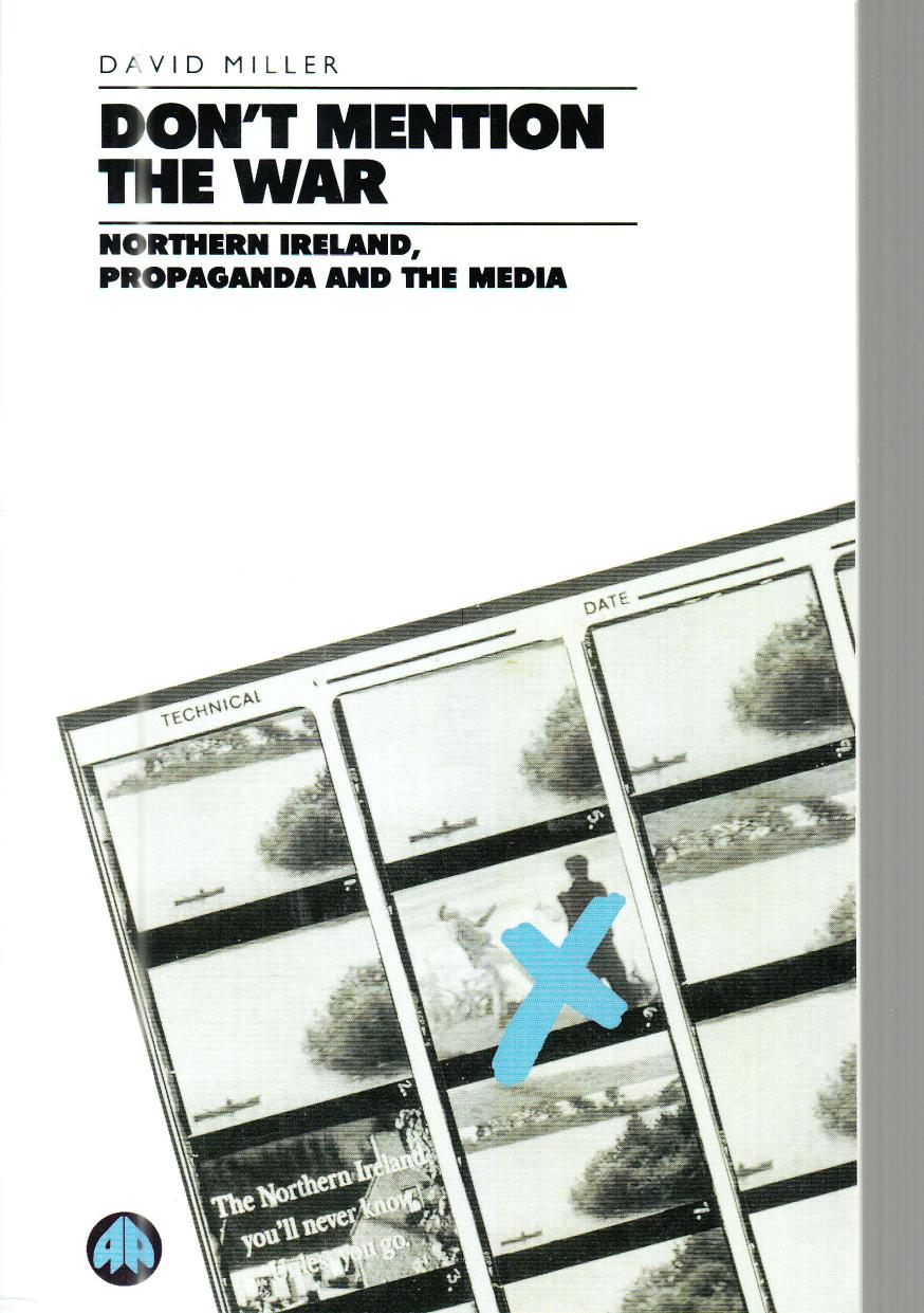 Don't Mention the War: Northern Ireland, Propaganda and the Media by David Miller