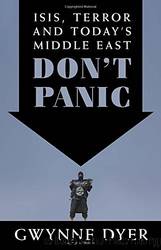 Don't Panic: Isis, Terror and the Middle East by Gwynne Dyer