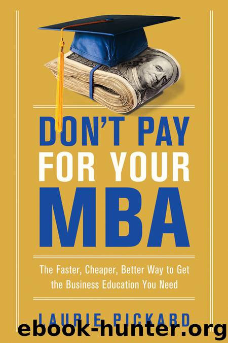 Don't Pay for Your MBA: The Faster, Cheaper, Better Way to Get the Business Education You Need by Laurie Pickard