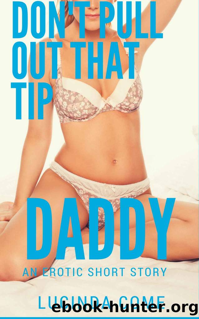 Don't Pull Out That Tip Daddy by Lucinda Come