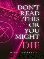 Don't Read This or You Might Die by Wendy Dalrymple